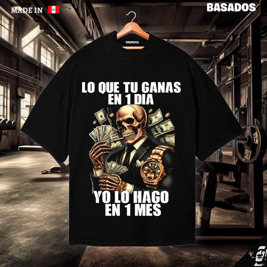 Lo que tu ganas en un día yo lo hago en un mes